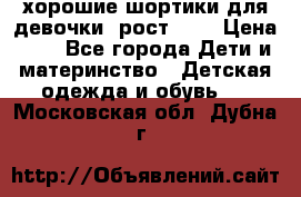 хорошие шортики для девочки  рост 134 › Цена ­ 5 - Все города Дети и материнство » Детская одежда и обувь   . Московская обл.,Дубна г.